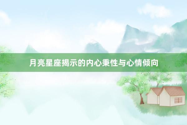 月亮星座揭示的内心秉性与心情倾向
