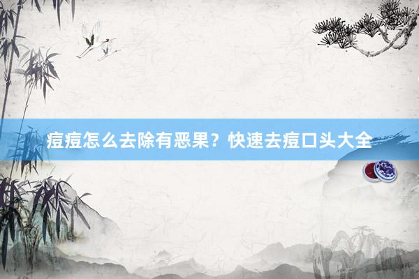痘痘怎么去除有恶果?快速去痘口头大全
